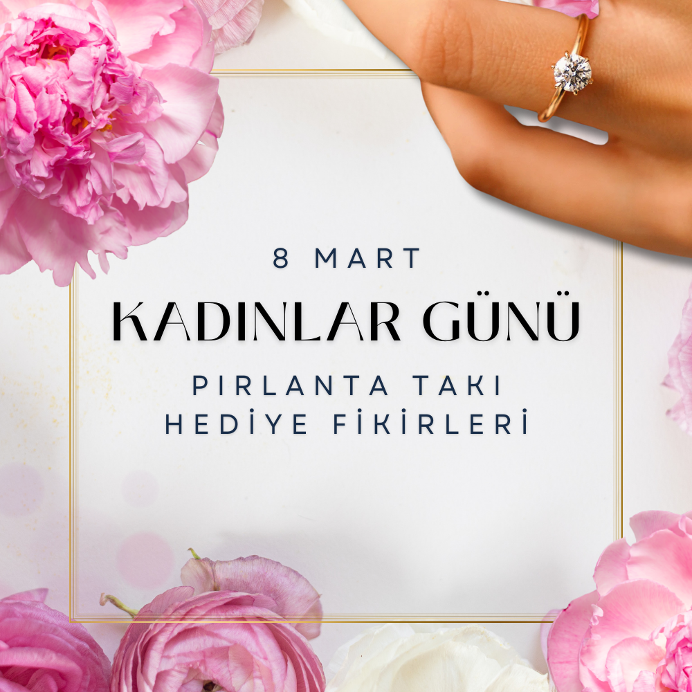 8 Mart Dünya Kadınlar Günü’nde Pırlanta Takılarla Sevdiklerinizi Şımartın